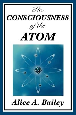 The Consciousness of the Atom - Alice A Bailey