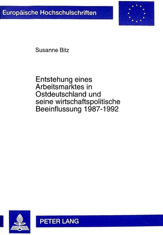 Entstehung eines Arbeitsmarktes in Ostdeutschland und seine wirtschaftspolitische Beeinflussung 1987-1992