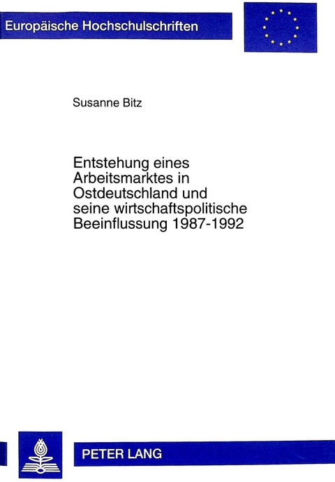 Entstehung eines Arbeitsmarktes in Ostdeutschland und seine wirtschaftspolitische Beeinflussung 1987-1992 - Susanne Bitz