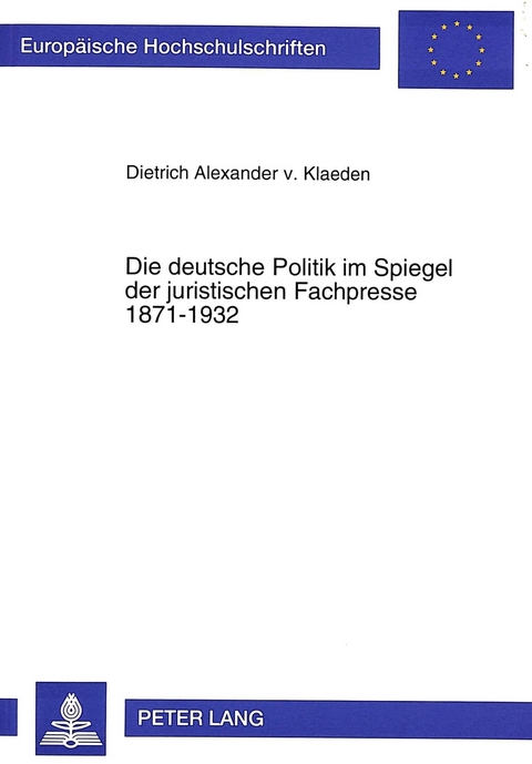 Die deutsche Politik im Spiegel der juristischen Fachpresse 1871-1932 - Dietrich von Klaeden