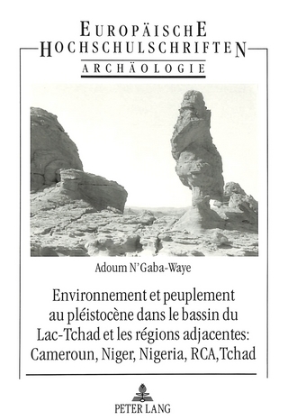Environnement et peuplement au pléistocène dans le bassin du Lac Tchad et les régions adjacentes: Cameroun, Niger, Nigeria, RCA, Tchad