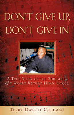 Don't Give Up, Don't Give in - Terry Dwight Coleman