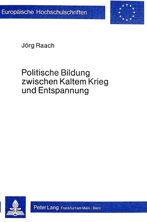Politische Bildung zwischen Kaltem Krieg und Entspannung - J&ouml;rg Raach