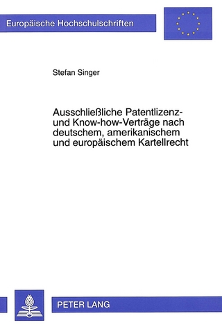 Ausschließliche Patentlizenz- und Know-how-Verträge nach deutschem, amerikanischem und europäischem Kartellrecht