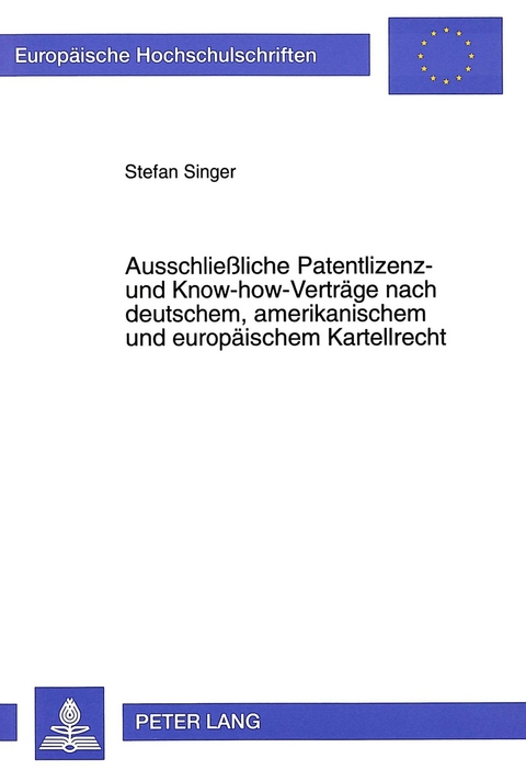 Ausschlie&szlig;liche Patentlizenz- und Know-how-Vertr&auml;ge nach deutschem, amerikanischem und europ&auml;ischem Kartellrecht - Stefan Singer