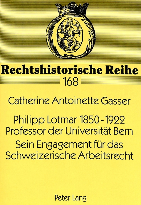 Philipp Lotmar 1850-1922- Professor der Universit&auml;t Bern- Sein Engagement f&uuml;r das Schweizerische Arbeitsrecht - Catherine A. Gasser von Belp