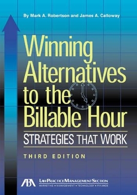 Winning Alternatives to the Billable Hour - Mark A. Robertson, James Calloway