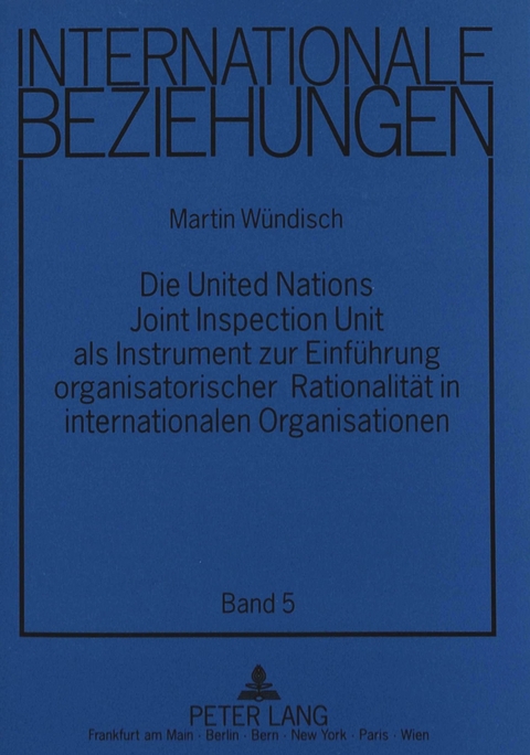 Die United Nations Joint Inspection Unit als Instrument zur Einf&uuml;hrung organisatorischer Rationalit&auml;t in internationalen Organisationen - Martin W&uuml;ndisch