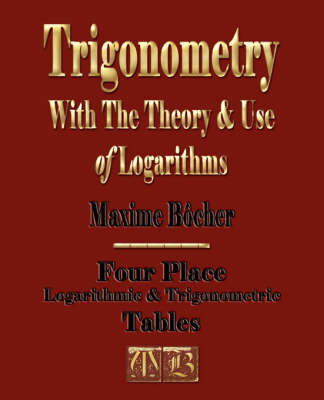 Trigonometry with the Theory and Use of Logarithms - Maxime Bocher