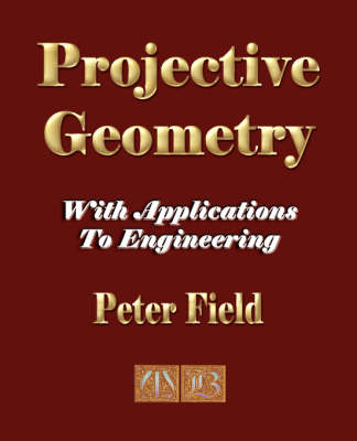 Projective Geometry - With Applications to Engineering - Field Peter Field