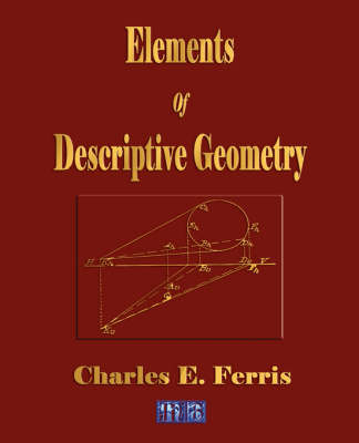 Elements of Descriptive Geometry - Charles E Ferris,  Charles E Ferris