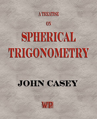 A Treatise on Spherical Trigonometry, and Its Application to Geodesy and Astronomy, with Numerous Examples
