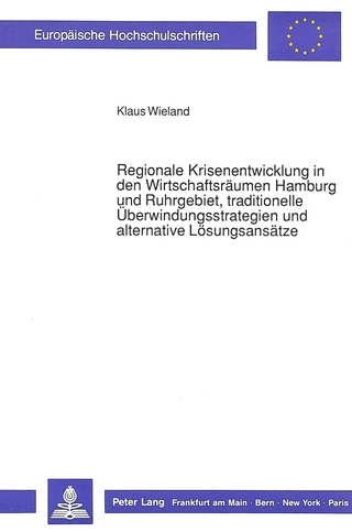 Regionale Krisenentwicklung in den Wirtschaftsräumen Hamburg und Ruhrgebiet, traditionelle Überwindungsstrategien und alternative Lösungsansätze