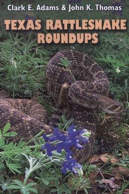 Texas Rattlesnake Roundups - Clark E. Adams, John K. Thomas