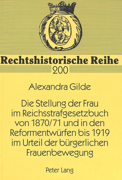 Die Stellung der Frau im Reichsstrafgesetzbuch von 1870/71 und in den Reformentw&uuml;rfen bis 1919 im Urteil der b&uuml;rgerlichen Frauenbewegung - Alexandra Gilde