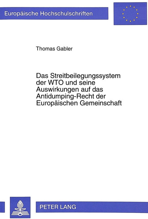 Das Streitbeilegungssystem der WTO und seine Auswirkungen auf das Antidumping-Recht der Europ&auml;ischen Gemeinschaft - Thomas Gabler