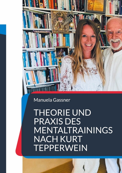 Theorie und Praxis des Mentaltrainings nach Kurt Tepperwein - Manuela Gassner