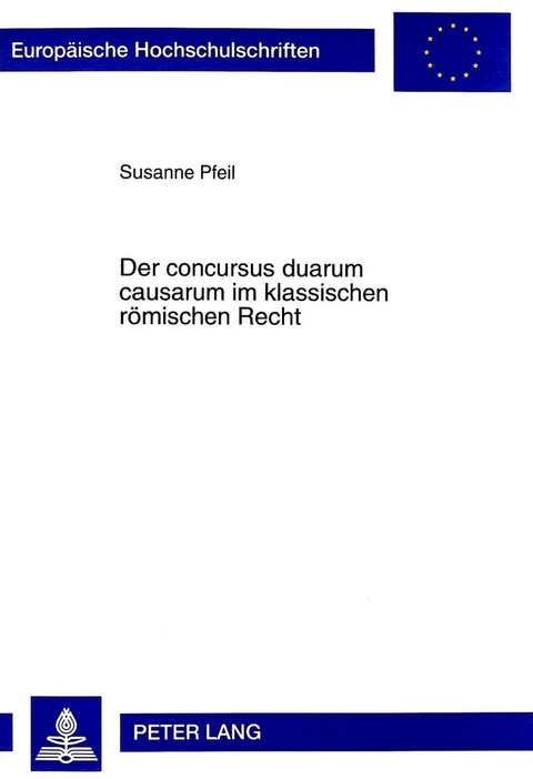 Der concursus duarum causarum im klassischen r&ouml;mischen Recht - Susanne Pfeil