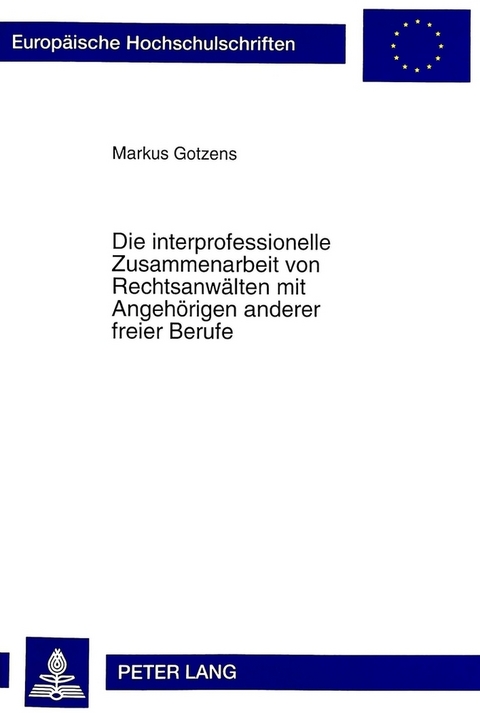 Die interprofessionelle Zusammenarbeit von Rechtsanw&auml;lten mit Angeh&ouml;rigen anderer freier Berufe - Markus Gotzens