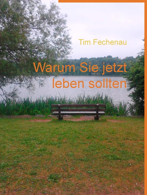 Warum Sie jetzt leben sollten - Tim Fechenau