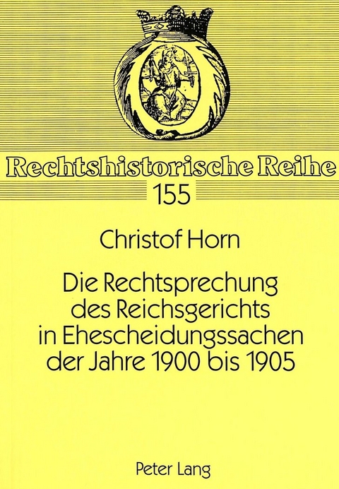 Die Rechtsprechung des Reichsgerichts in Ehescheidungssachen der Jahre 1900 bis 1905 - Christof Horn