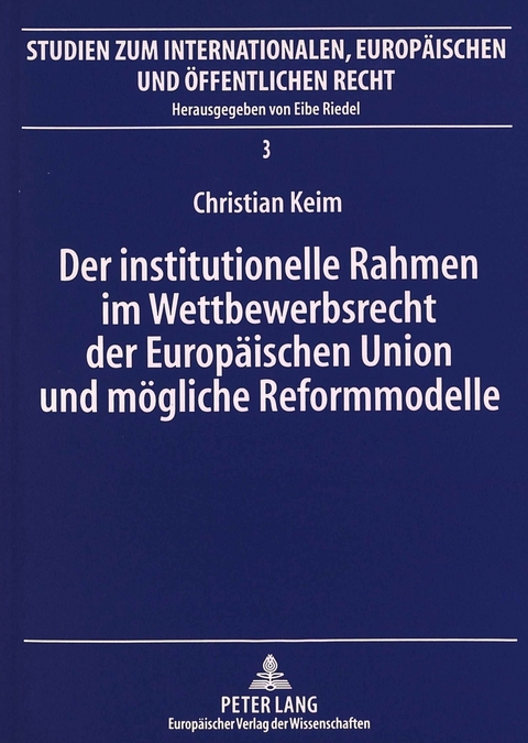 Der institutionelle Rahmen im Wettbewerbsrecht der Europ&auml;ischen Union und m&ouml;gliche Reformmodelle - Christian Keim