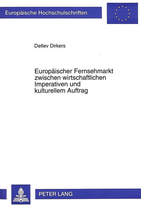 Europ&auml;ischer Fernsehmarkt zwischen wirtschaftlichen Imperativen und kulturellem Auftrag - Detlev Dirkers