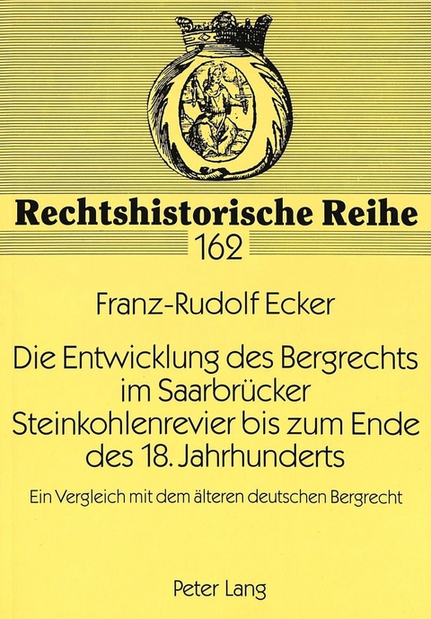 Die Entwicklung des Bergrechts im Saarbr&uuml;cker Steinkohlenrevier bis zum Ende des 18. Jahrhunderts - Franz-Rudolf Ecker