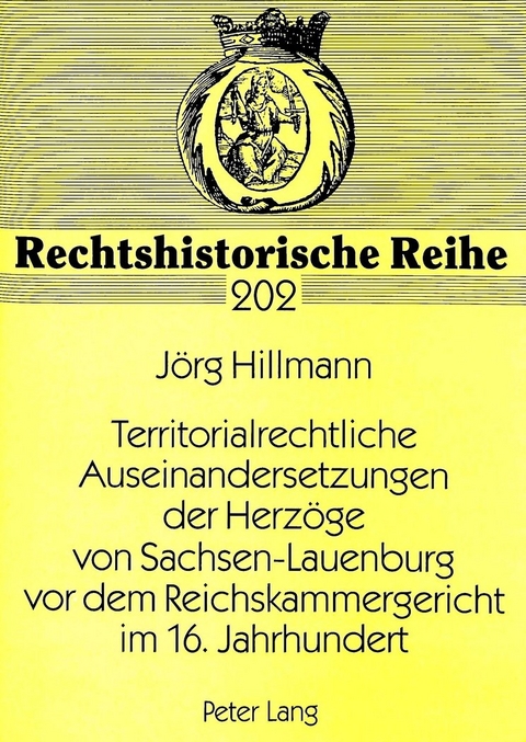 Territorialrechtliche Auseinandersetzungen der Herz&ouml;ge von Sachsen-Lauenburg vor dem Reichskammergericht im 16. Jahrhundert - J&ouml;rg Hillmann