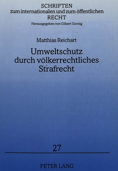 Umweltschutz durch v&ouml;lkerrechtliches Strafrecht - Matthias Reichart