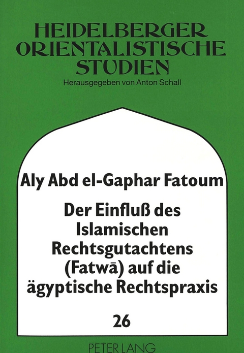 Der Einflu&szlig; des Islamischen Rechtsgutachtens (Fatwa) auf die &auml;gyptische Rechtspraxis - Aly Fatoum