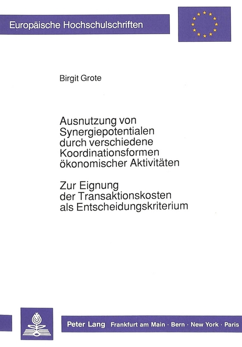 Ausnutzung von Synergiepotentialen durch verschiedene Koordinationsformen &ouml;konomischer Aktivit&auml;ten. Zur Eignung der Transaktionskosten als Entscheidungskriterium - Birgit Grote