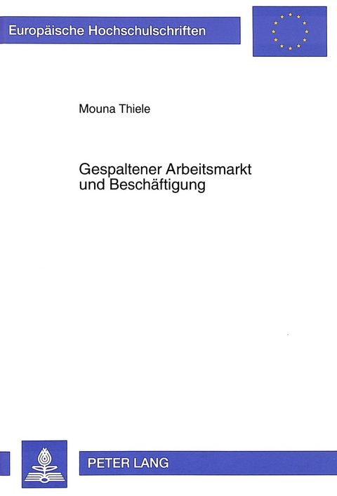 Gespaltener Arbeitsmarkt und Besch&auml;ftigung - Mouna Thiele