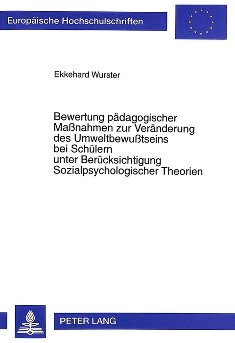Bewertung p&auml;dagogischer Ma&szlig;nahmen zur Ver&auml;nderung des Umweltbewu&szlig;tseins bei Sch&uuml;lern unter Ber&uuml;cksichtigung Sozialpsychologischer Theorien - Ekkehard Wurster