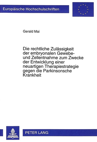 Die rechtliche Zulässigkeit der embryonalen Gewebe- und Zellentnahme zum Zwecke der Entwicklung einer neuartigen Therapiestrategie gegen die Parkinsonsche Krankheit