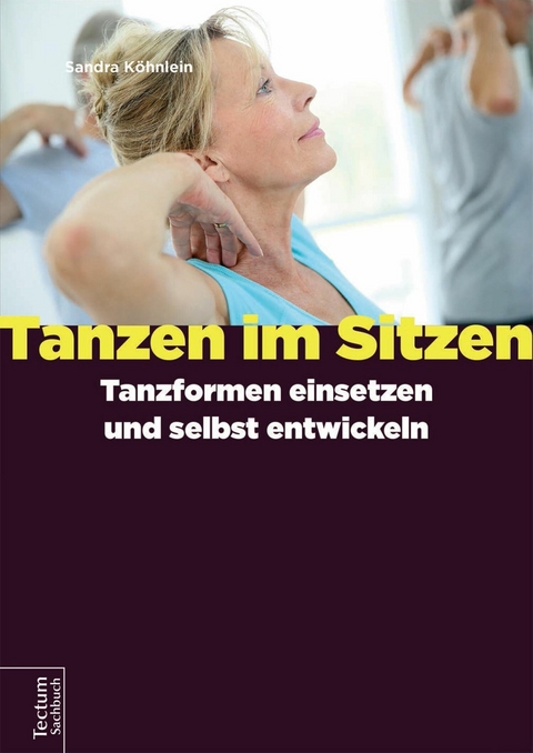 Tanzen im Sitzen &ndash; Tanzformen einsetzen und selbst entwickeln - Sandra K&ouml;hnlein