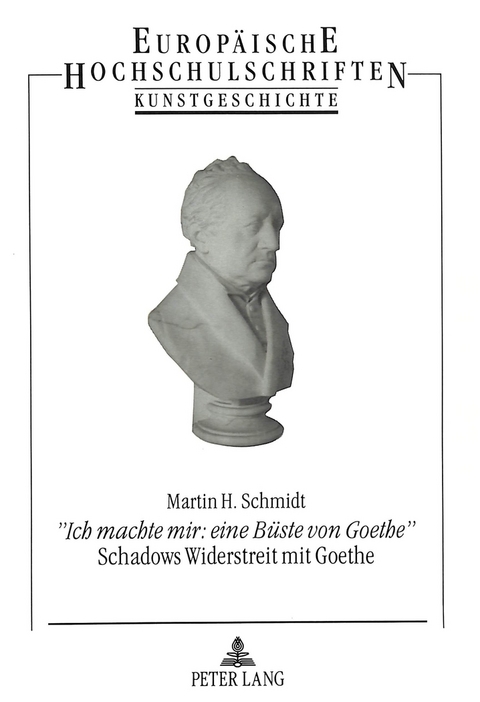 &laquo;Ich machte mir: eine B&uuml;ste von Goethe&raquo;- Schadows Widerstreit mit Goethe -  Schmidt