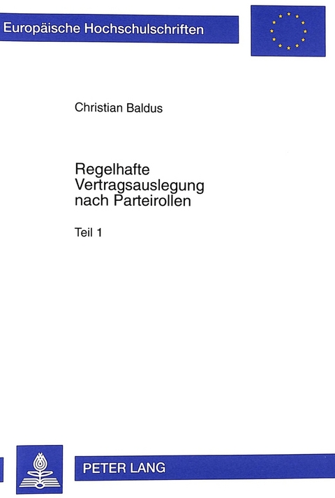 Regelhafte Vertragsauslegung nach Parteirollen im klassischen r&ouml;mischen Recht und in der modernen V&ouml;lkerrechtswissenschaft - Christian Baldus