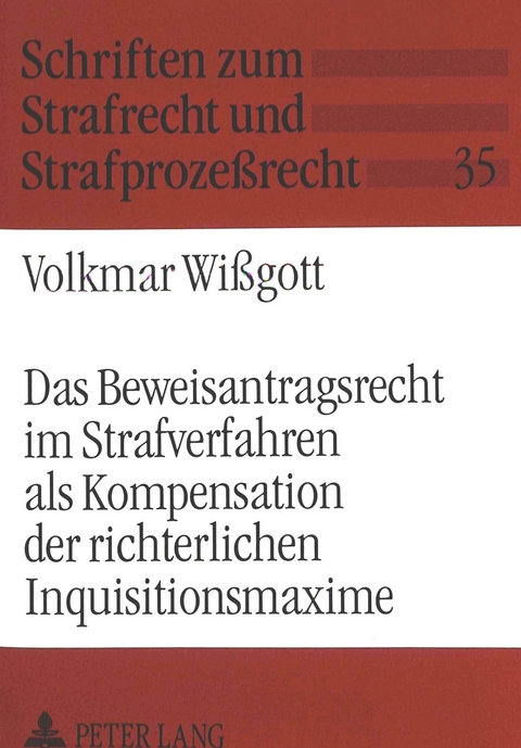 Das Beweisantragsrecht im Strafverfahren als Kompensation der richterlichen Inquisitionsmaxime - Volkmar Wissgott