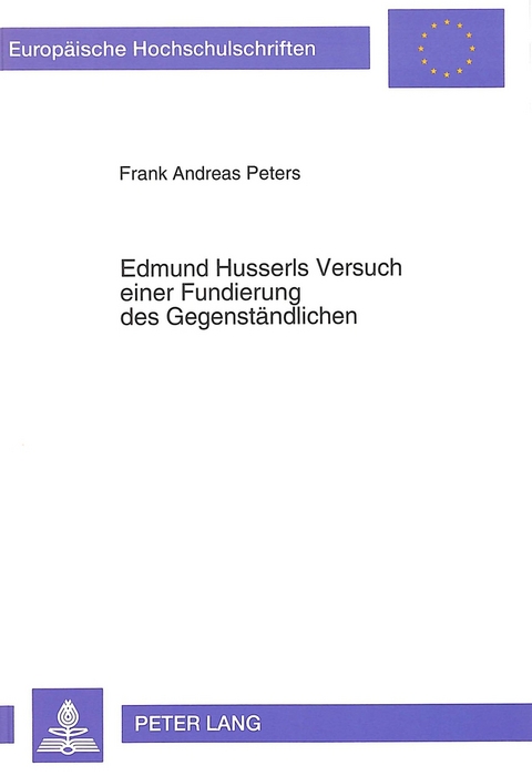 Edmund Husserls Versuch einer Fundierung des Gegenst&auml;ndlichen - Frank Andreas Peters