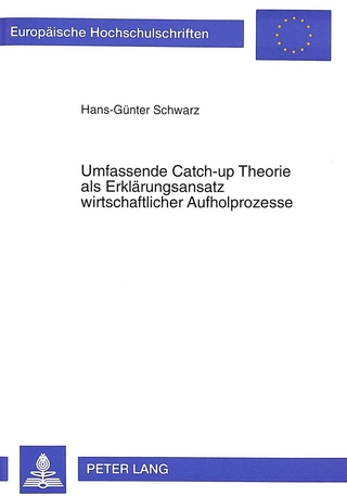 Umfassende Catch-up Theorie als Erklärungsansatz wirtschaftlicher Aufholprozesse
