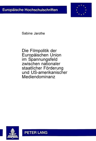 Die Filmpolitik der Europäischen Union im Spannungsfeld zwischen nationaler staatlicher Förderung und US-amerikanischer Mediendominanz
