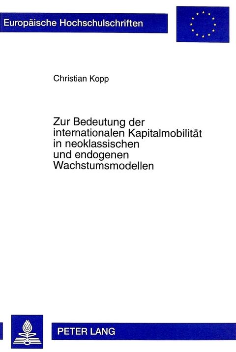 Zur Bedeutung der internationalen Kapitalmobilit&auml;t in neoklassischen und endogenen Wachstumsmodellen - Christian Kopp