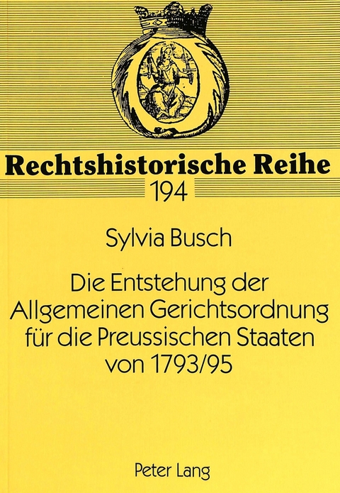 Die Entstehung der Allgemeinen Gerichtsordnung f&uuml;r die Preussischen Staaten von 1793/95 - Sylvia Busch