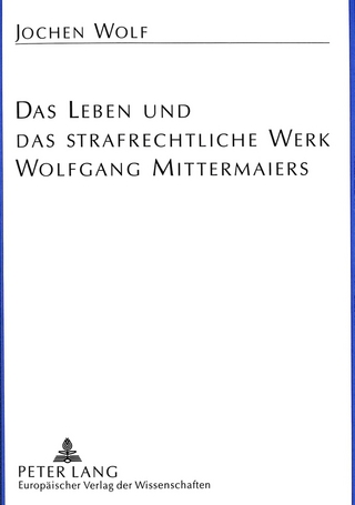 Das Leben und das strafrechtliche Werk Wolfgang Mittermaiers