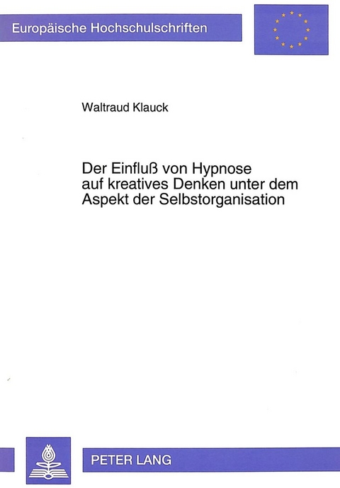 Der Einflu&szlig; von Hypnose auf kreatives Denken unter dem Aspekt der Selbstorganisation - Waltraud Klauck