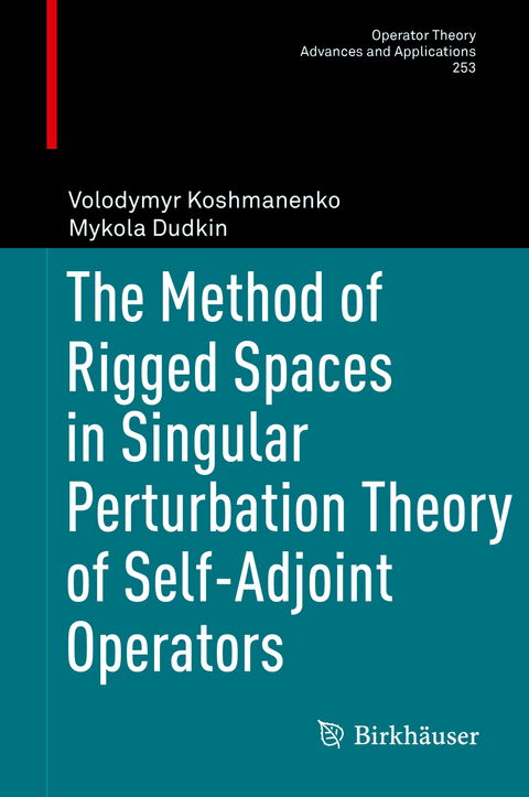 The Method of Rigged Spaces in Singular Perturbation Theory of Self-Adjoint Operators - Volodymyr Koshmanenko, Mykola Dudkin