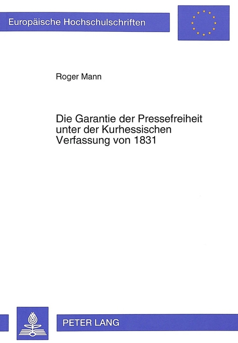 Die Garantie der Pressefreiheit unter der Kurhessischen Verfassung von 1831 - Roger Mann