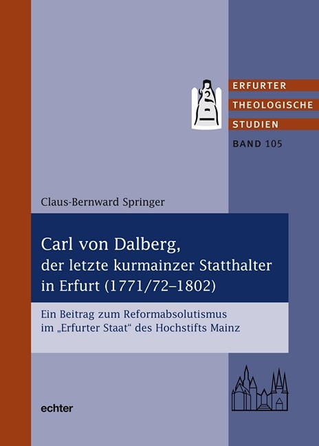 Carl von Dalberg, der letzte kurmainzer Statthalter in Erfurt (1771/72-1802) - Klaus-Bernward Springer