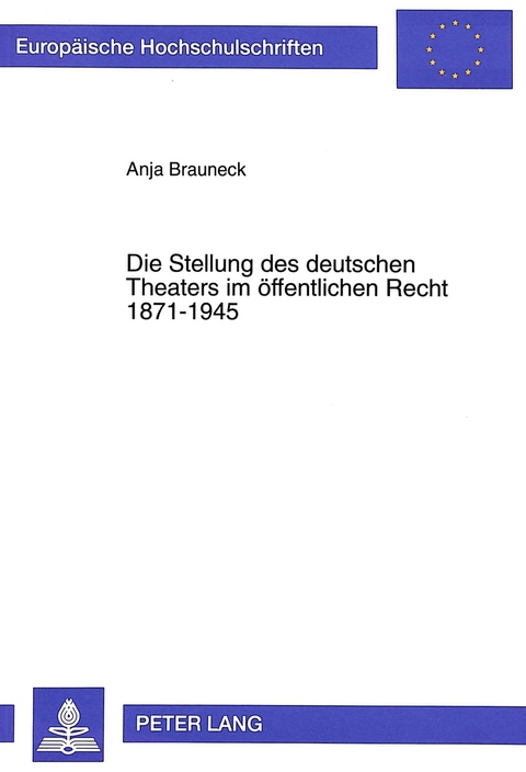 Die Stellung des deutschen Theaters im &ouml;ffentlichen Recht 1871-1945 - Anja Brauneck